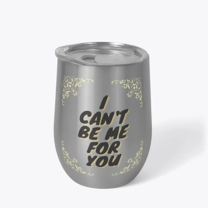 I CAN'T BE ME FOR YOU TUMBLER